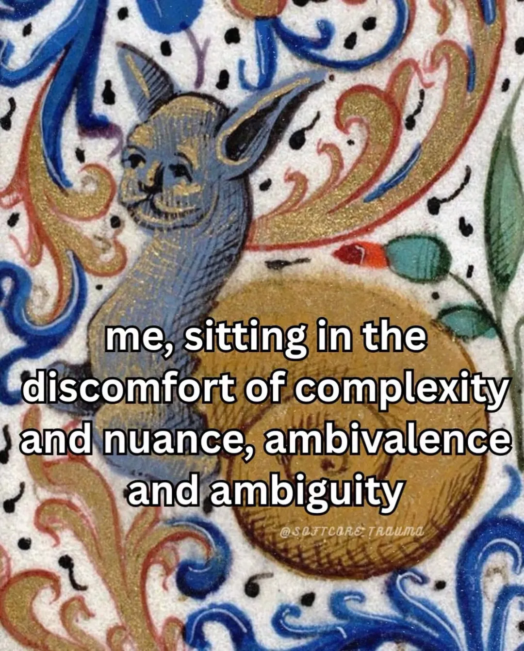Medieval manuscript meme: me, sitting in the discomfort of complexity and nuance, ambivalence and ambiguity